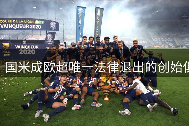 国米成欧超唯一法律退出的创始俱乐部