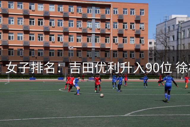 女子排名：吉田优利升入90位 徐桥林夺冠排30位