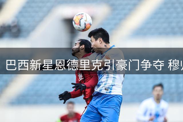 巴西新星恩德里克引豪门争夺 穆帅皇马重组锋线或促转会
