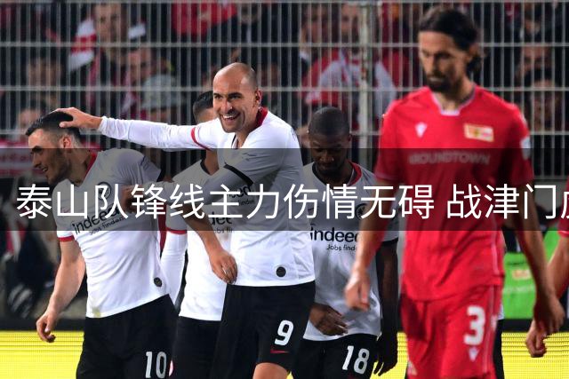 泰山队锋线主力伤情无碍 战津门虎迎关键战力回归